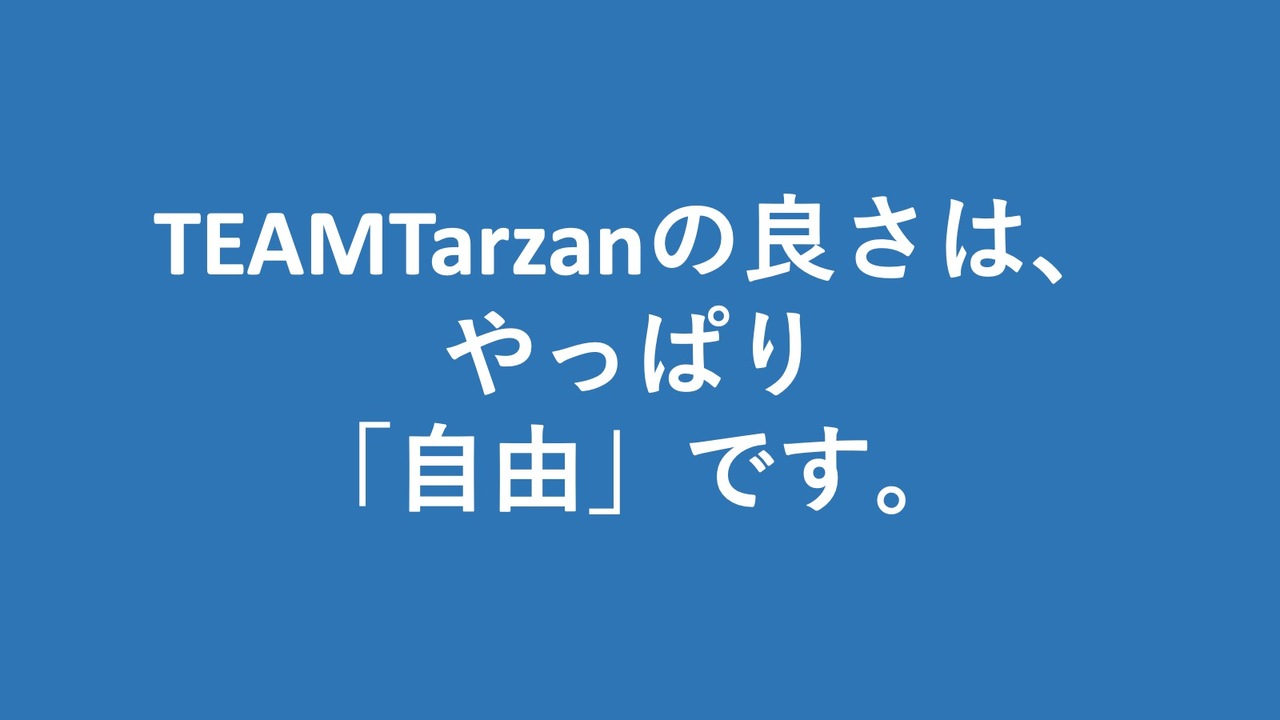 ユキさんコメントTEAM Tarzanの良さはやっぱり自由です。